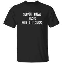 Support Local Music even if it sucks T-Shirt